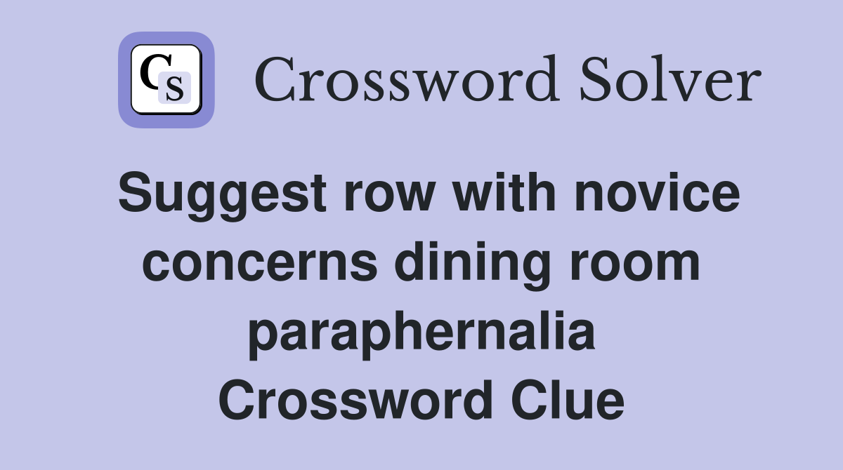 Suggest row with novice concerns dining room paraphernalia Crossword Clue