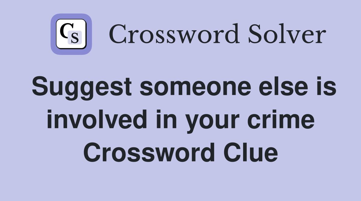 Suggest someone else is involved in your crime Crossword Clue