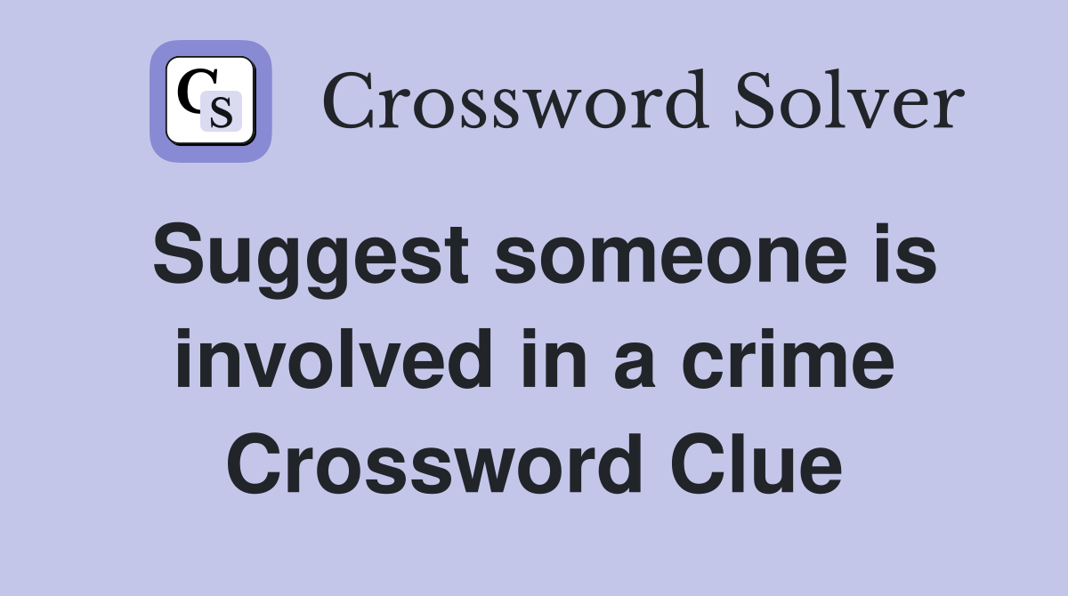Suggest someone is involved in a crime Crossword Clue