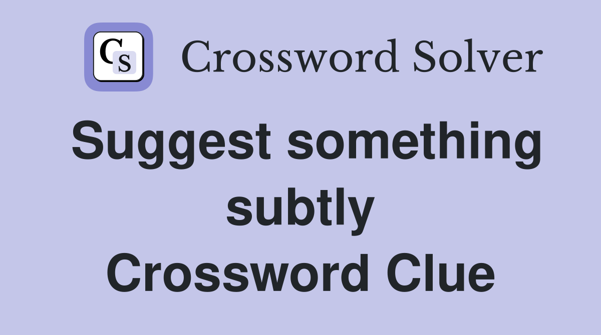 Suggest something subtly Crossword Clue