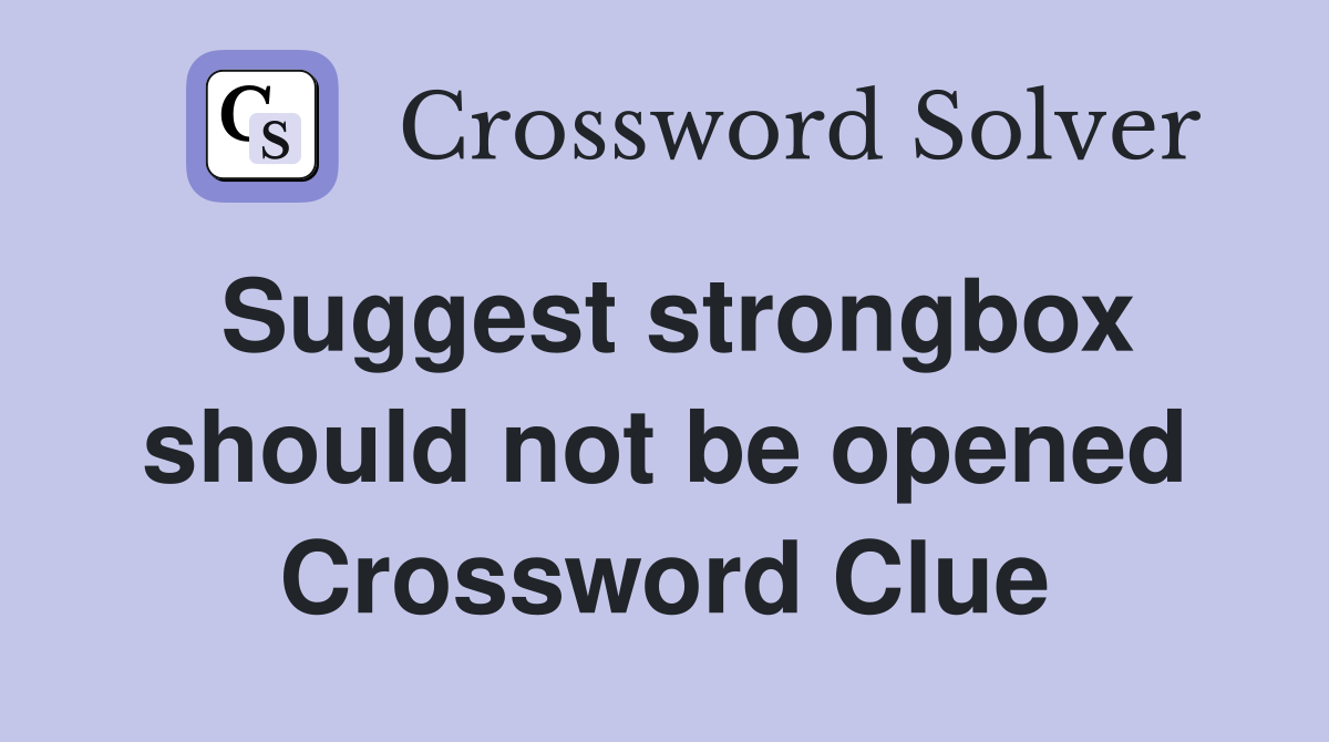 Suggest strongbox should not be opened Crossword Clue