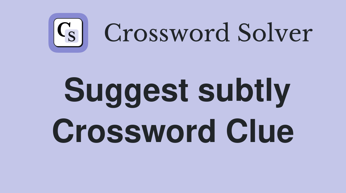Suggest subtly Crossword Clue