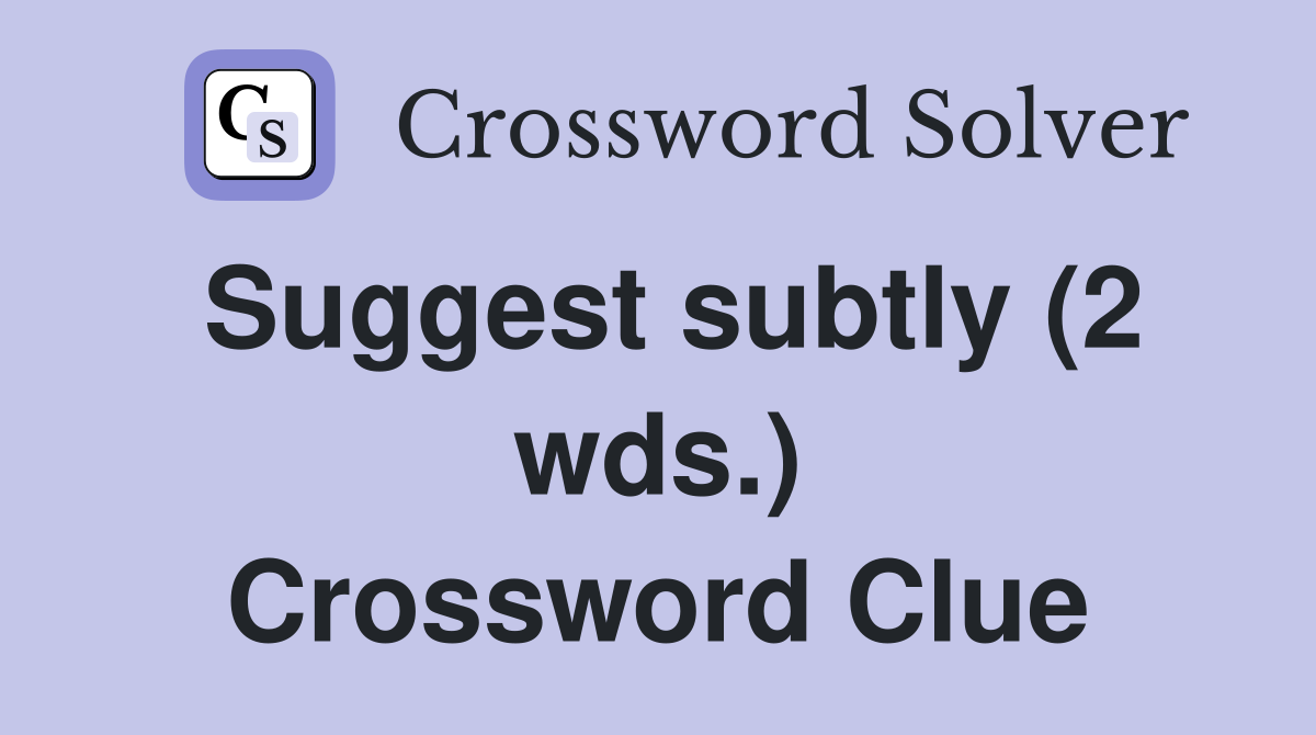 Suggest subtly (2 wds.) Crossword Clue