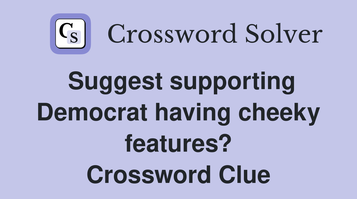 Suggest supporting Democrat having cheeky features? Crossword Clue
