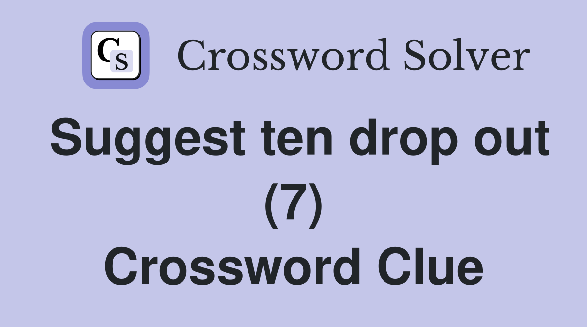 Suggest ten drop out (7) Crossword Clue