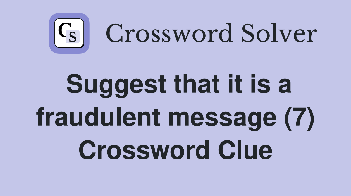 Suggest that it is a fraudulent message (7) Crossword Clue