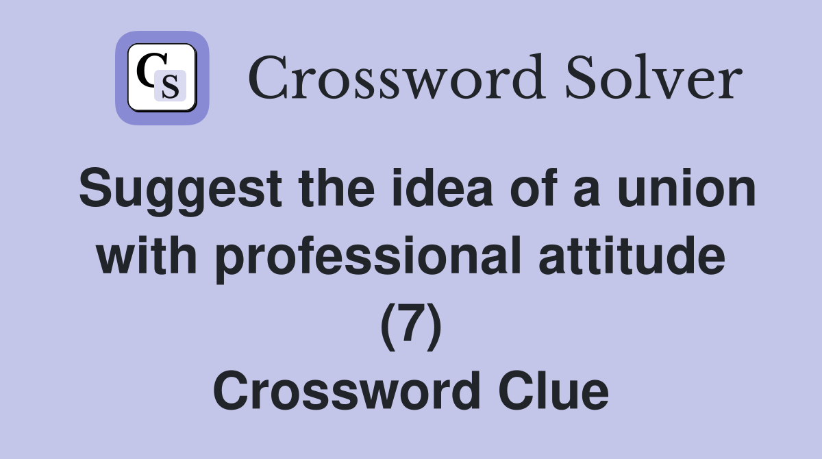 Suggest the idea of a union with professional attitude (7) Crossword Clue