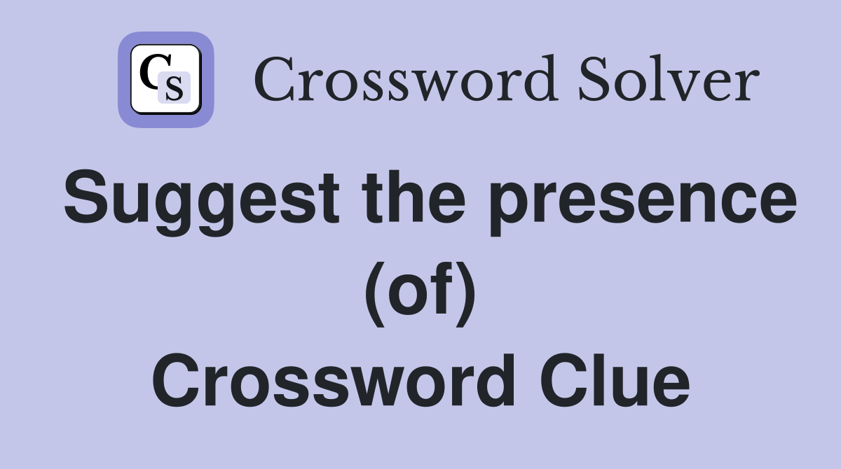 Suggest the presence (of) Crossword Clue