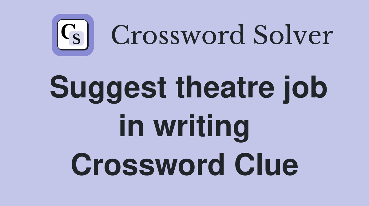 Suggest theatre job in writing Crossword Clue