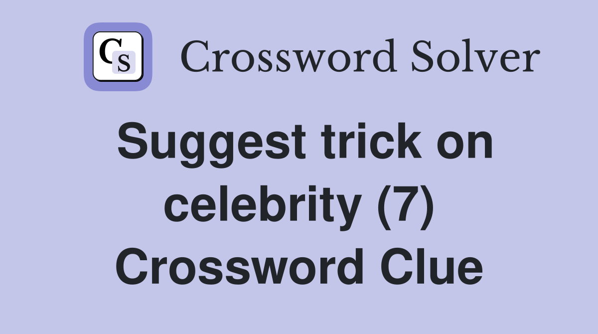Suggest trick on celebrity (7) Crossword Clue