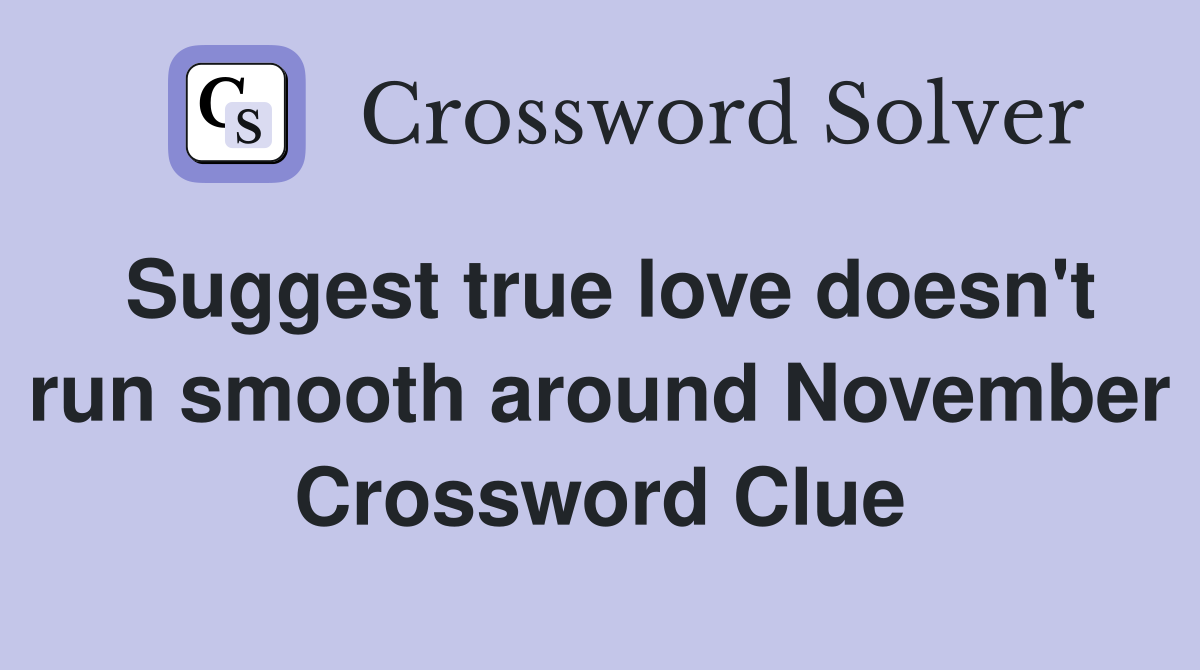 Suggest true love doesn't run smooth around November Crossword Clue