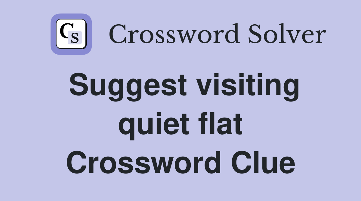 Suggest visiting quiet flat Crossword Clue