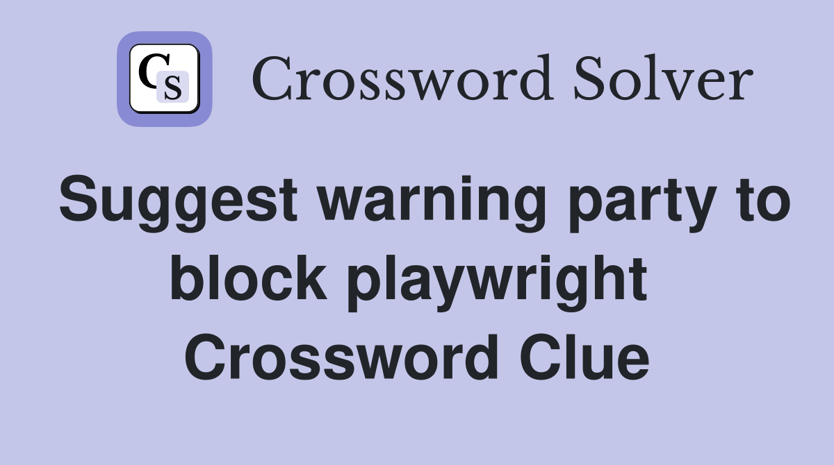Suggest warning party to block playwright  Crossword Clue