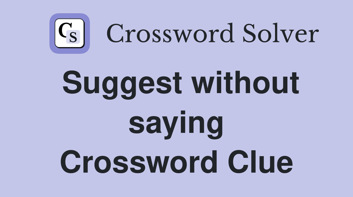 Suggest without saying Crossword Clue