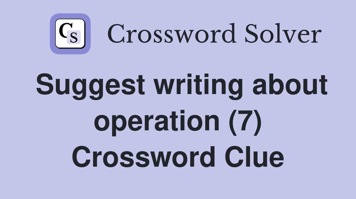 Suggest writing about operation (7) Crossword Clue