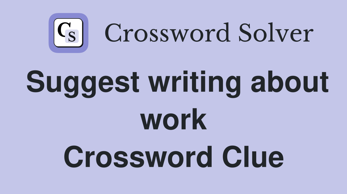 Suggest writing about work Crossword Clue