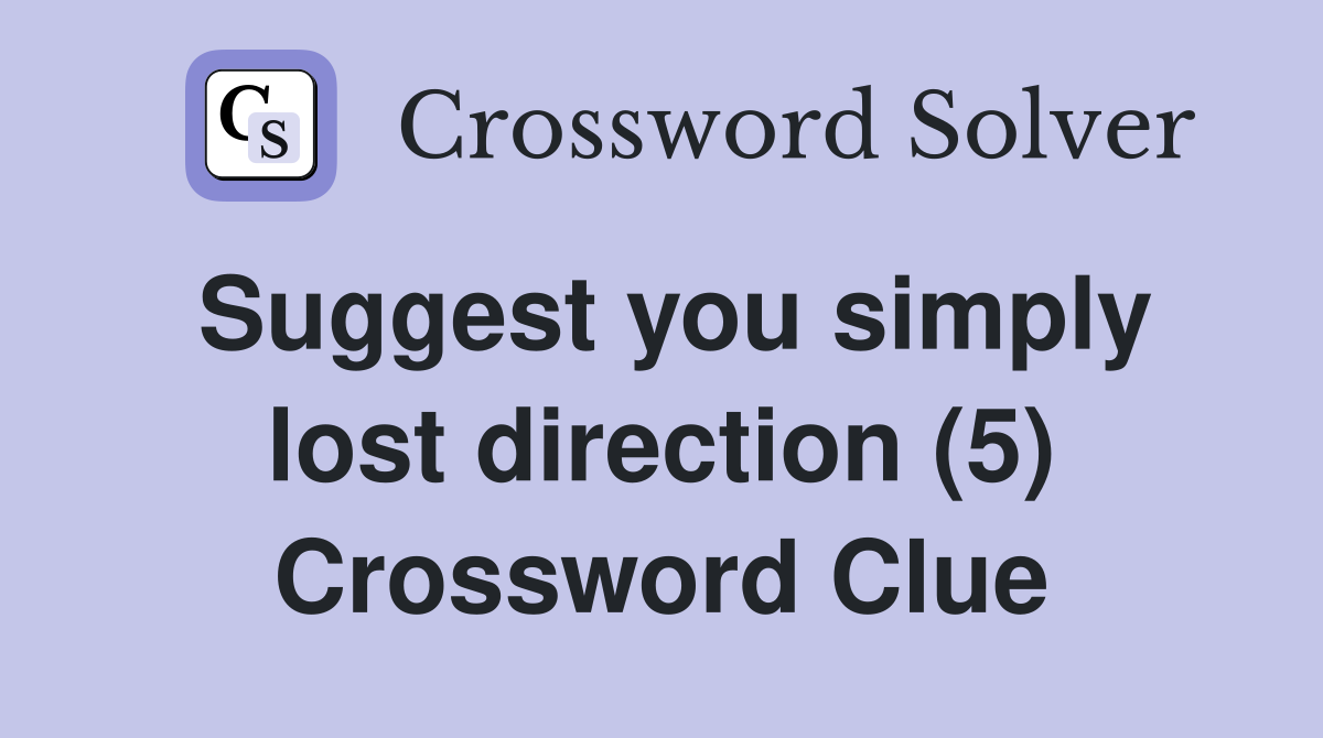 Suggest you simply lost direction (5) Crossword Clue