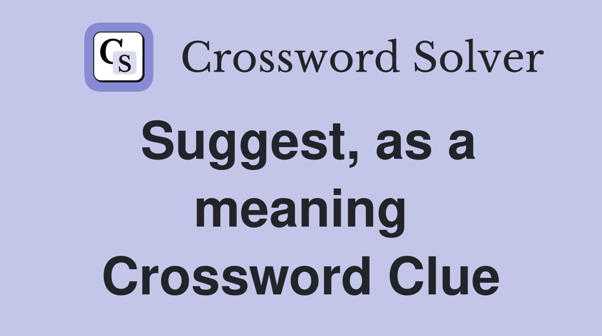 Suggest, as a meaning Crossword Clue