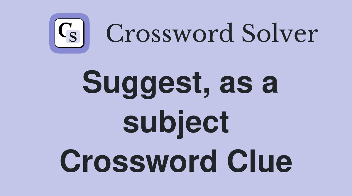 Suggest, as a subject Crossword Clue