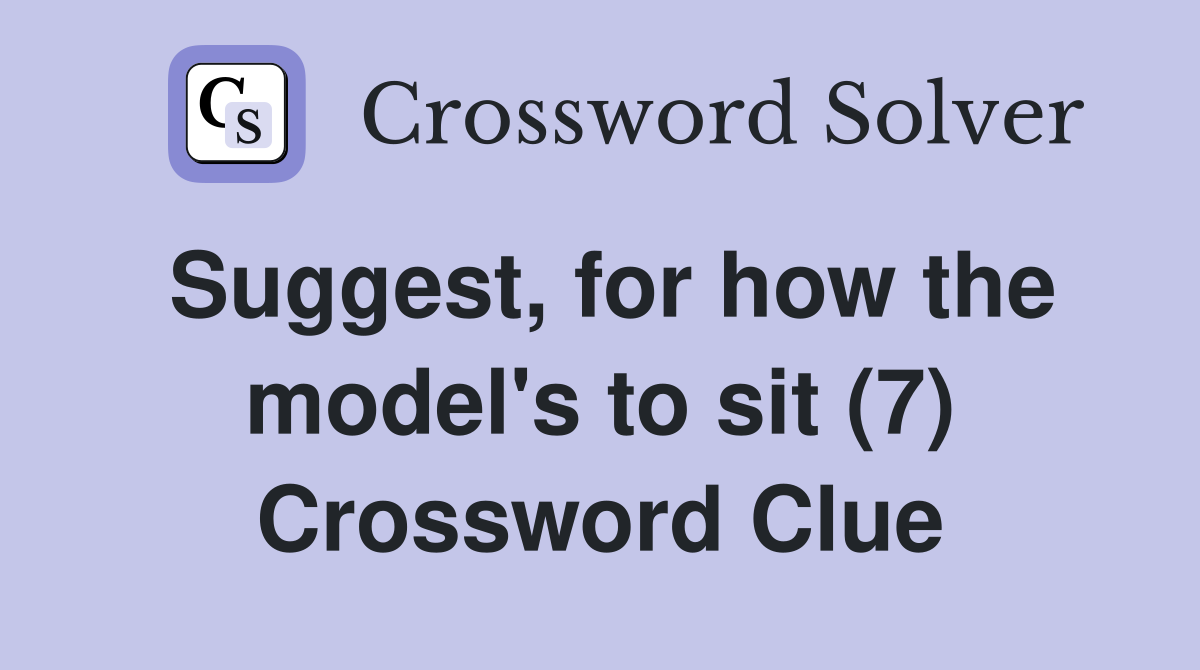 Suggest, for how the model's to sit (7) Crossword Clue