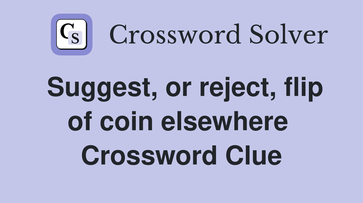 Suggest, or reject, flip of coin elsewhere  Crossword Clue