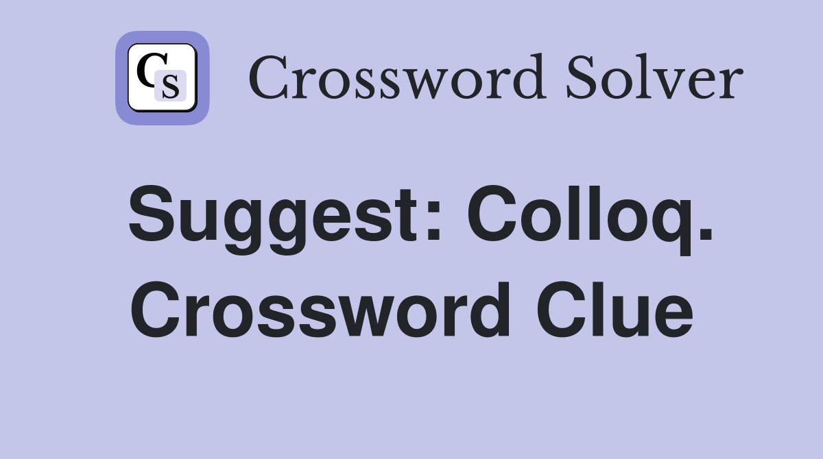 Suggest: Colloq. Crossword Clue