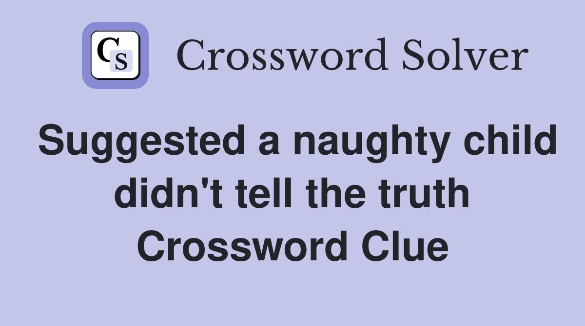 Suggested a naughty child didn't tell the truth Crossword Clue