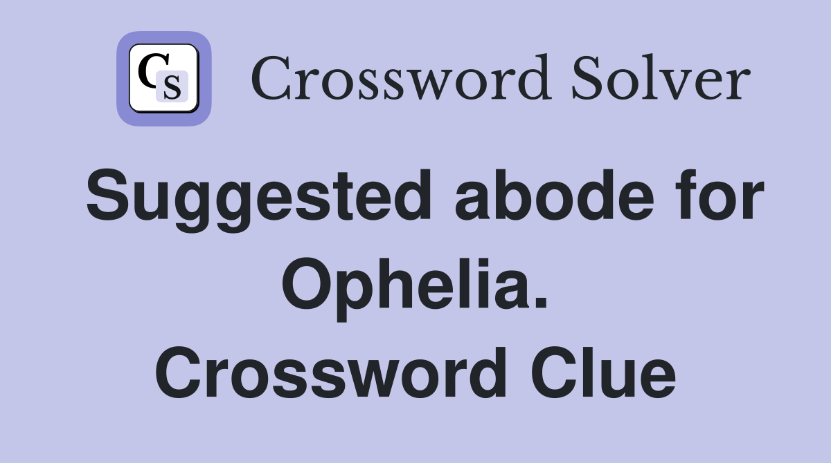 Suggested abode for Ophelia. Crossword Clue