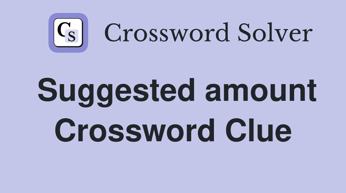 Suggested amount Crossword Clue