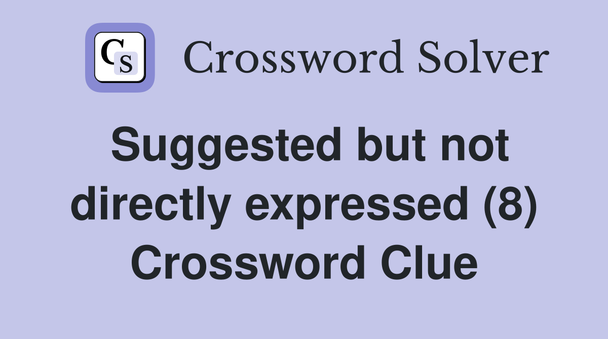Suggested but not directly expressed (8) Crossword Clue