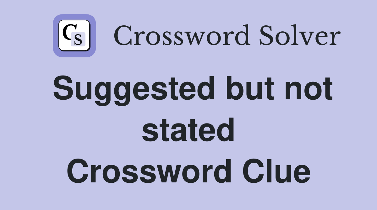 Suggested but not stated Crossword Clue
