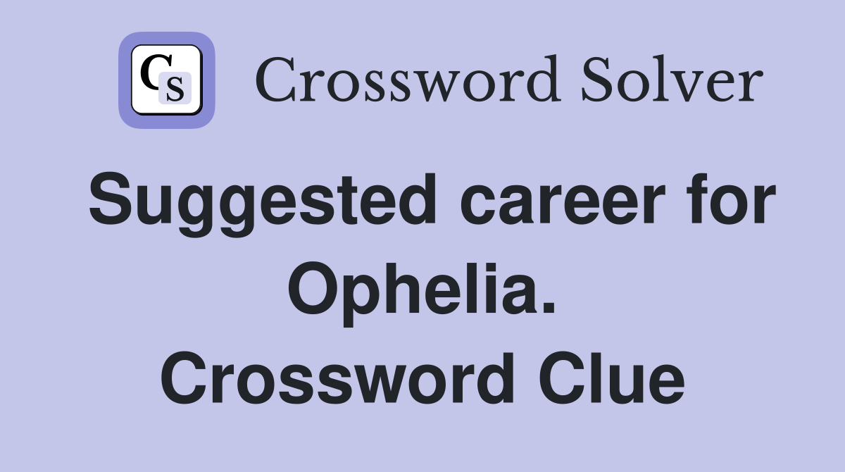 Suggested career for Ophelia. Crossword Clue