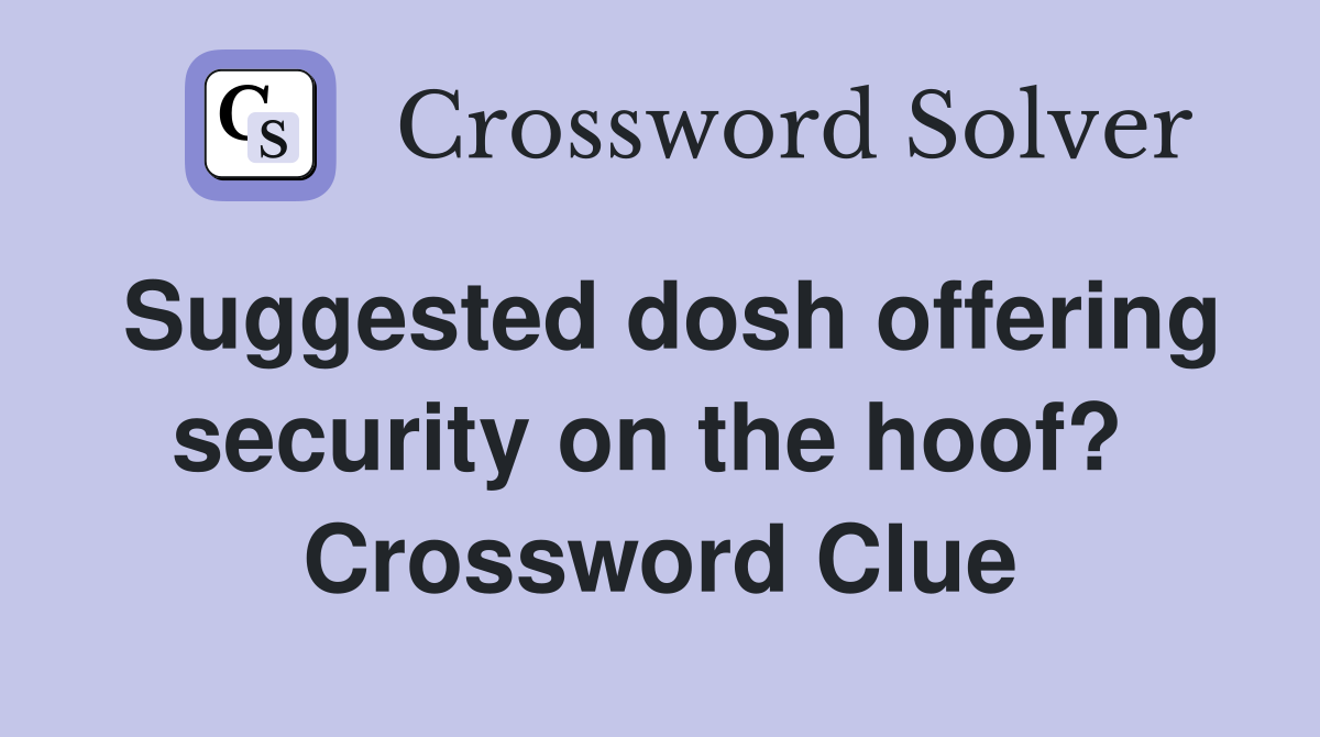 Suggested dosh offering security on the hoof?  Crossword Clue