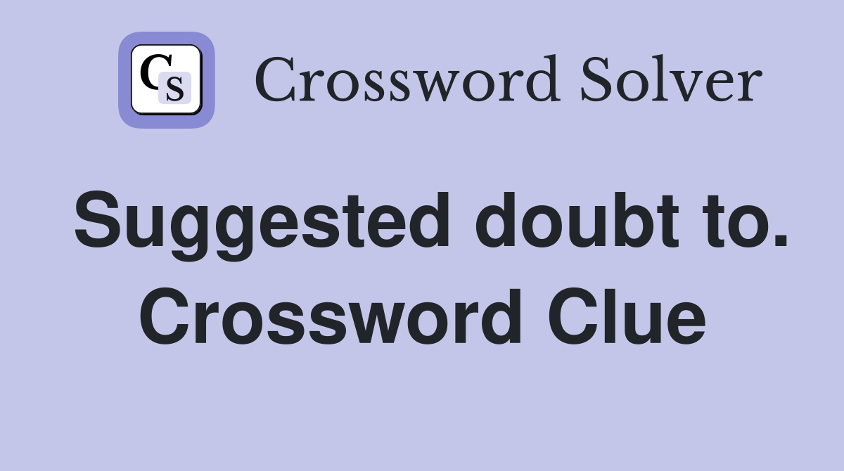 Suggested doubt to. Crossword Clue