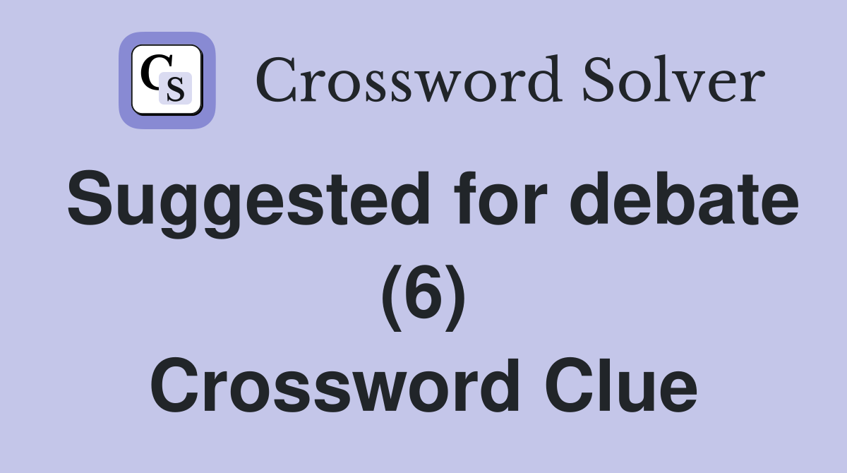 Suggested for debate (6) Crossword Clue