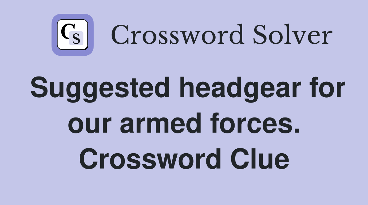 Suggested headgear for our armed forces. Crossword Clue