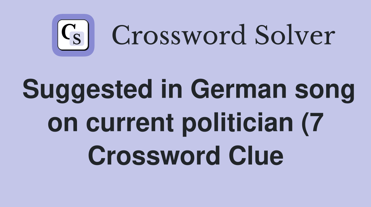 Suggested in German song on current politician (7) Crossword Clue Suggested in German song on current politician (7) Crossword Clue