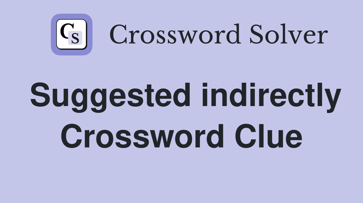 Suggested indirectly Crossword Clue