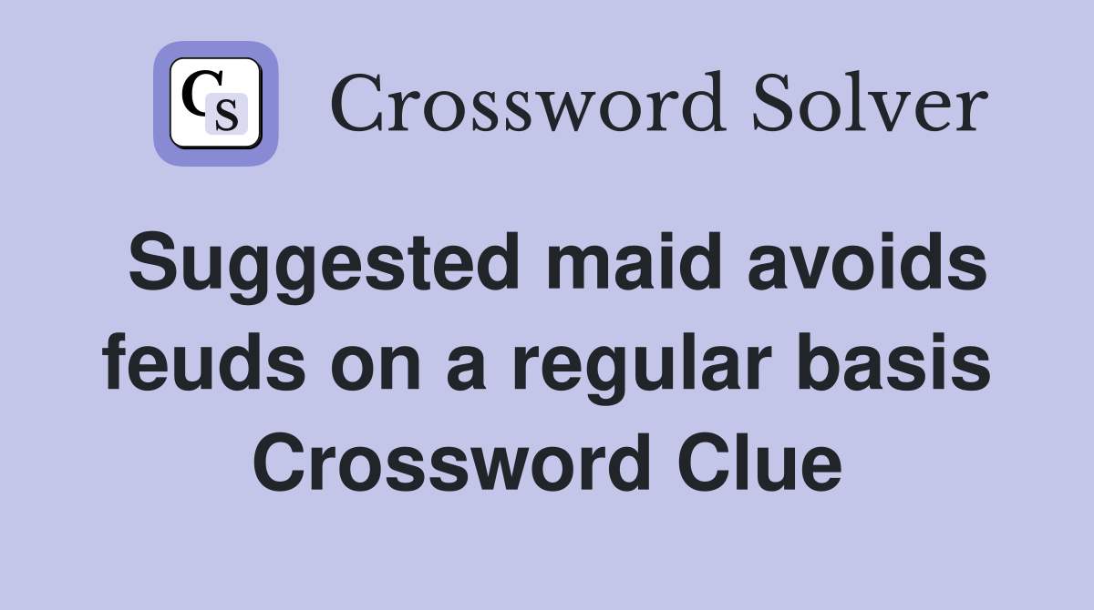 Suggested maid avoids feuds on a regular basis Crossword Clue