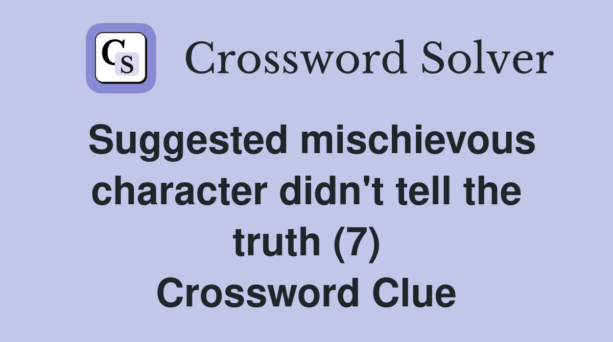 Suggested mischievous character didn't tell the truth (7) Crossword Clue