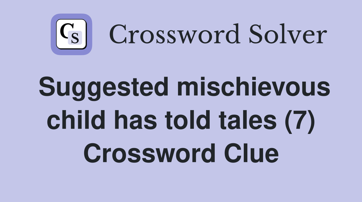 Suggested mischievous child has told tales (7) Crossword Clue