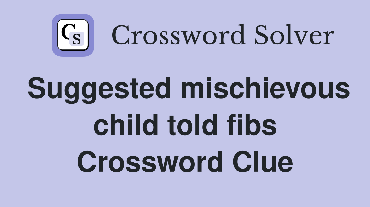 Suggested mischievous child told fibs Crossword Clue