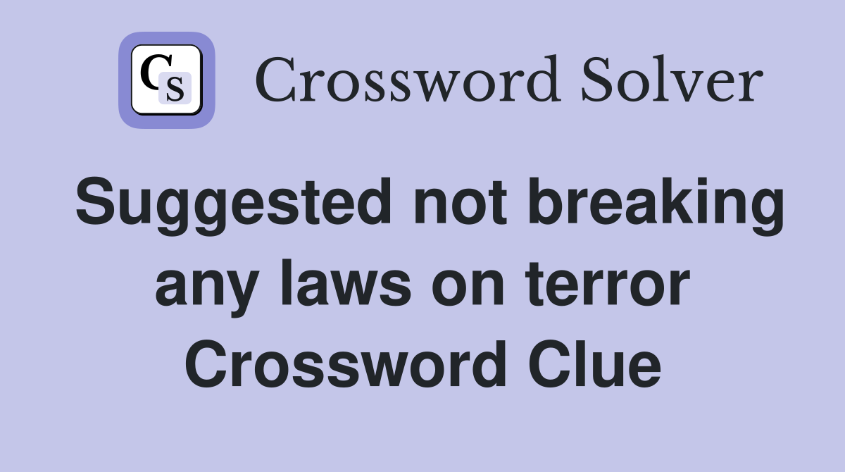 Suggested not breaking any laws on terror Crossword Clue