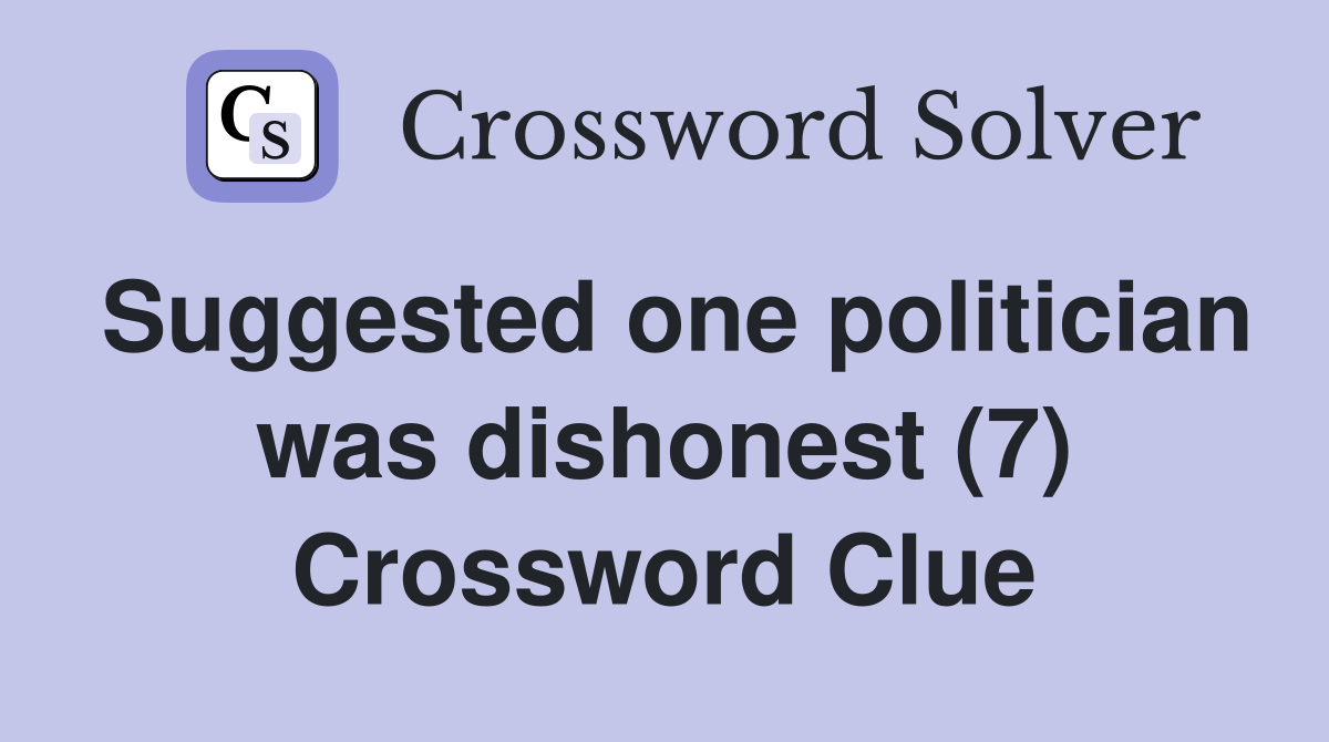 Suggested one politician was dishonest (7) Crossword Clue