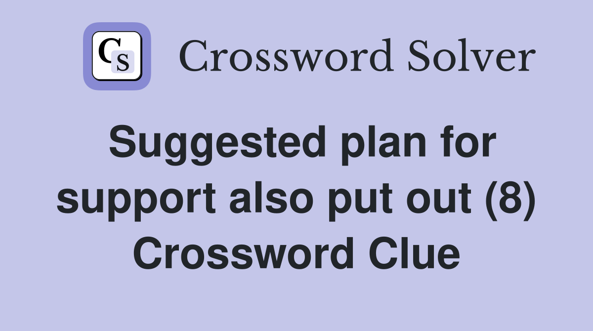 Suggested plan for support also put out (8) Crossword Clue
