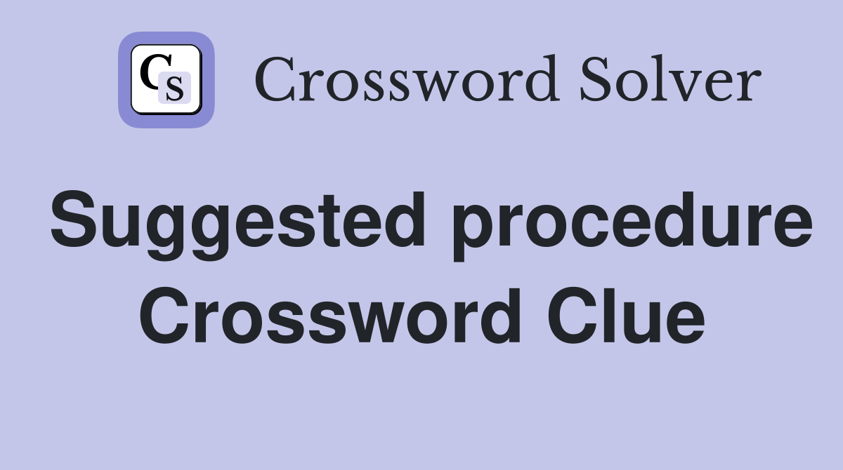 Suggested procedure Crossword Clue