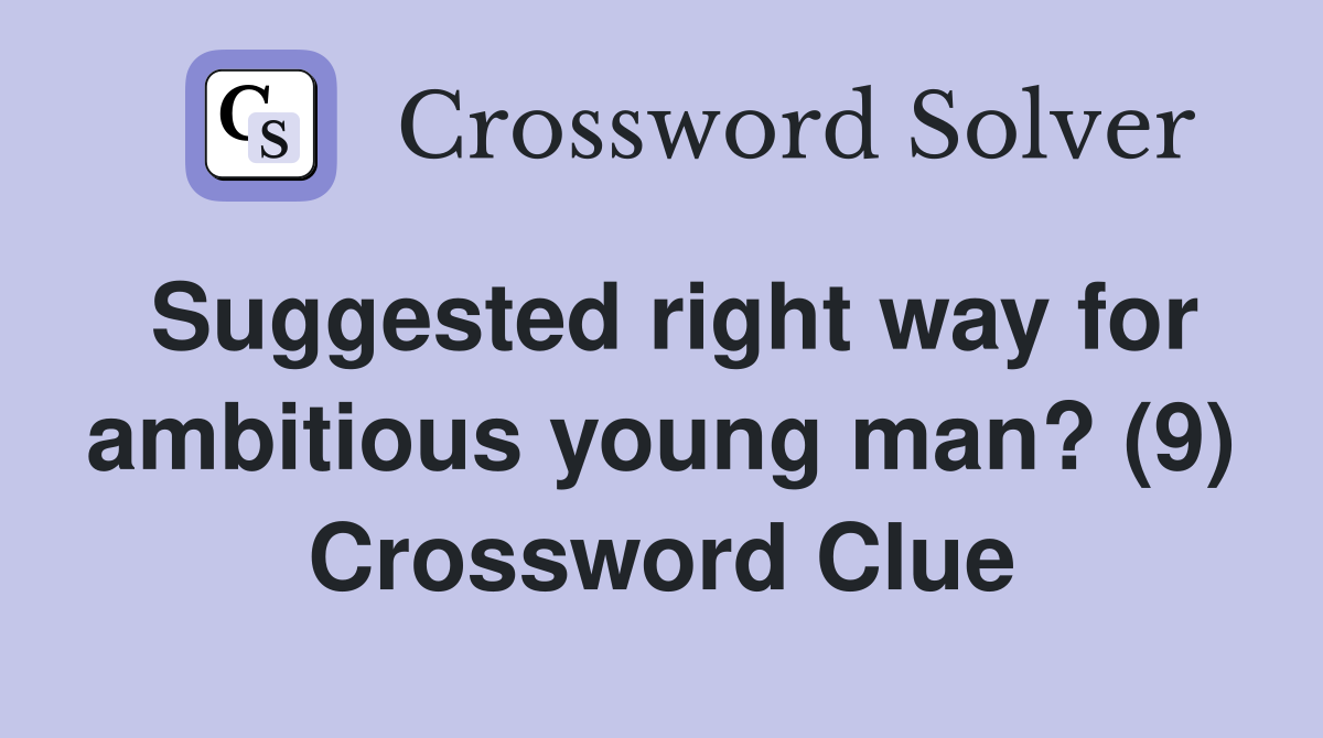 Suggested right way for ambitious young man? (9) Crossword Clue