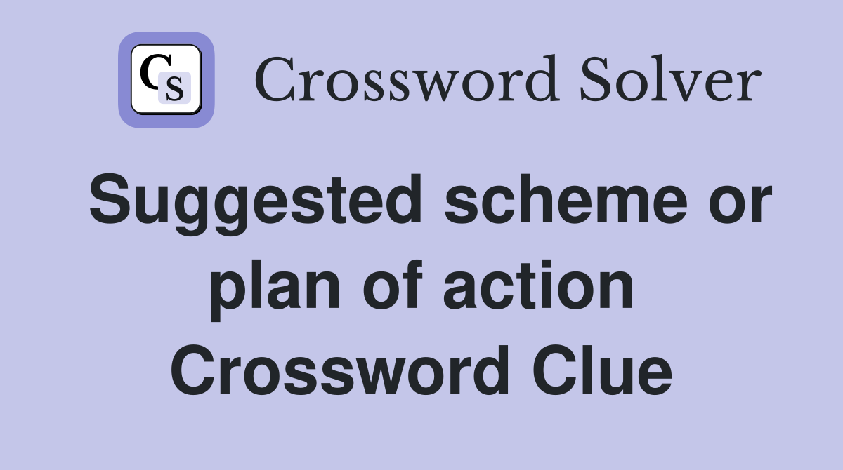 Suggested scheme or plan of action Crossword Clue