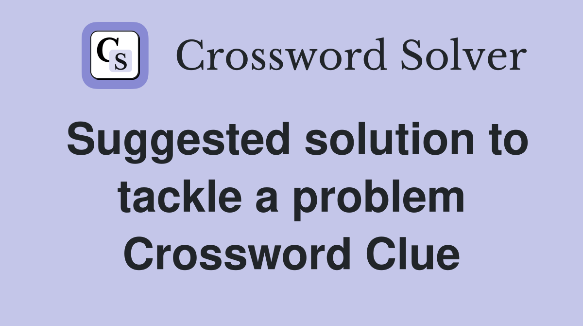 Suggested solution to tackle a problem Crossword Clue
