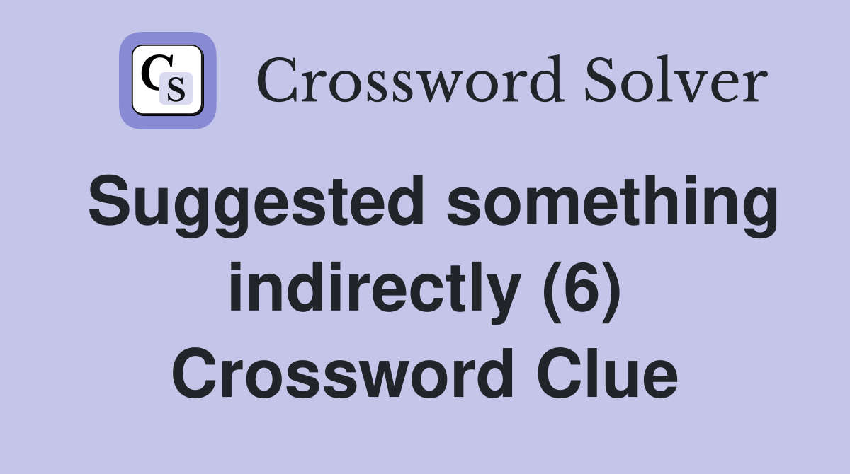 Suggested something indirectly (6) Crossword Clue